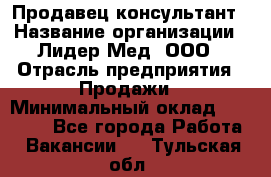 Продавец-консультант › Название организации ­ Лидер-Мед, ООО › Отрасль предприятия ­ Продажи › Минимальный оклад ­ 20 000 - Все города Работа » Вакансии   . Тульская обл.